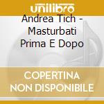 Andrea Tich - Masturbati Prima E Dopo cd