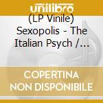 (LP Vinile) Sexopolis - The Italian Psych / Various (2 Lp) vinile