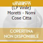 (LP Vinile) Moretti - Nomi Cose Citta cd