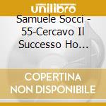 Samuele Socci - 55-Cercavo Il Successo Ho Trovato Me Stesso cd