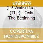 (LP Vinile) Rads (The) - Only The Beginning vinile