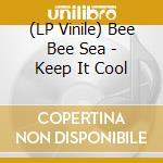 (LP Vinile) Bee Bee Sea - Keep It Cool vinile