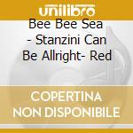Bee Bee Sea - Stanzini Can Be Allright- Red