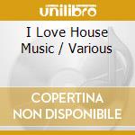 I Love House Music / Various cd