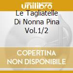 Le Tagliatelle Di Nonna Pina Vol.1/2 cd
