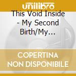 This Void Inside - My Second Birth/My Onlydeath cd