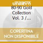 80-90 Gold Collection Vol. 3 / Various cd