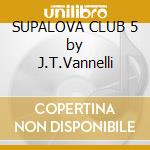 SUPALOVA CLUB 5 by J.T.Vannelli cd