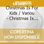 Christmas Is For Kids / Variou - Christmas Is For Kids / Variou cd