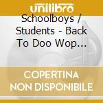 Schoolboys / Students - Back To Doo Wop School cd