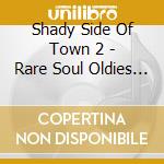 Shady Side Of Town 2 - Rare Soul Oldies / Various - Shady Side Of Town 2 - Rare Soul Oldies / Various cd