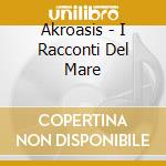 Akroasis - I Racconti Del Mare cd