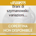 Brani di szymanowski: variazioni op.3, 9 cd