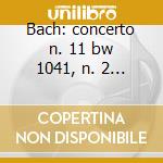 Bach: concerto n. 11 bw 1041, n. 2 bwv 1 cd