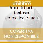 Brani di bach: fantasia cromatica e fuga cd