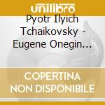 Pyotr Ilyich Tchaikovsky - Eugene Onegin (1879) (2 Cd) cd