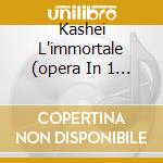Kashei L'immortale (opera In 1 Atto) cd