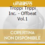 Troppi Trippi Inc. - Offbeat Vol.1 cd