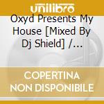Oxyd Presents My House [Mixed By Dj Shield] / Various cd