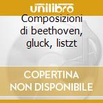 Composizioni di beethoven, gluck, listzt