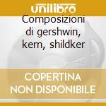 Composizioni di gershwin, kern, shildker cd musicale di Gershwin george inte