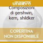 Composizioni di gershwin, kern, shildker cd