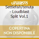 Settlefish/tenuta - Loudblast Split Vol.1 cd