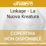Linkage - La Nuova Kreatura cd musicale di LINKAGE