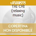 TAI CHI (relaxing music) cd musicale di ARTISTI VARI