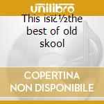 This isï¿½the best of old skool cd