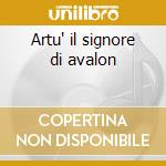 Artu' il signore di avalon cd