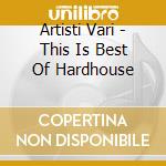 Artisti Vari - This Is Best Of Hardhouse cd