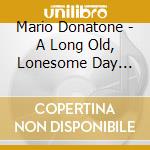 Mario Donatone - A Long Old, Lonesome Day Blues cd musicale di Donatone Mario