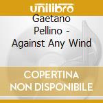 Gaetano Pellino - Against Any Wind cd