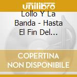 Lollo Y La Banda - Hasta El Fin Del Mundo cd musicale