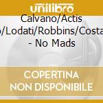 Calvano/Actis Dato/Lodati/Robbins/Costantini - No Mads cd musicale di Calvano/Actis Dato/Lodati/Robbins/Costantini