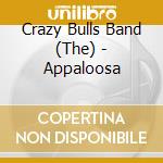 Crazy Bulls Band (The) - Appaloosa cd musicale di Crazy Bulls Band