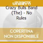Crazy Bulls Band (The) - No Rules cd musicale di Crazy Bulls Band (The)