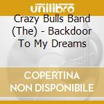 Crazy Bulls Band (The) - Backdoor To My Dreams cd musicale di Crazy Bulls Band (The)