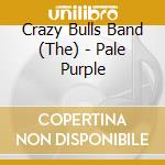 Crazy Bulls Band (The) - Pale Purple cd