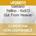 Gaetano Pellino - Kick'D Out From Heaven cd