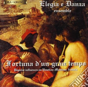 Elegia E Danza Ensemble - Fortuna D'Un Gran Tempo: Popular Influences On Venetian-Mantuan Frottola cd musicale