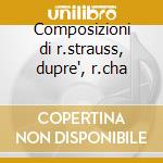Composizioni di r.strauss, dupre', r.cha cd