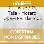 Ciccarese / Di Tella - Mozart: Opere Per Flauto Pianoforte cd musicale di Wolfgang Amadeus Mozart