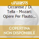 Ciccarese / Di Tella - Mozart: Opere Per Flauto Pianoforte cd