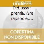 Debussy: premiï¿½re rapsodie, benjamin: le cd musicale di Musica x clar e pf