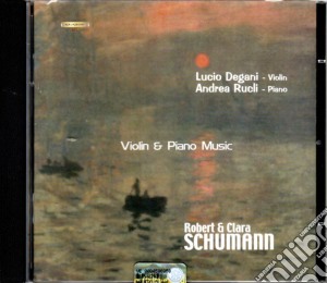 Lucio Degani Al Violino E Andrea Rucli Al Piano - Clara E Robert Schumann - Violin E Piano Music cd musicale di Lucio Degani Al Violino E Andrea Rucli Al Piano