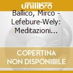 Ballico, Mirco - Lefebure-Wely: Meditazioni Religiose cd