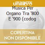 Musica Per Organo Tra '800 E '900 (codog cd