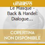 Le Masque - Back & Handel: Dialogue Insolite cd